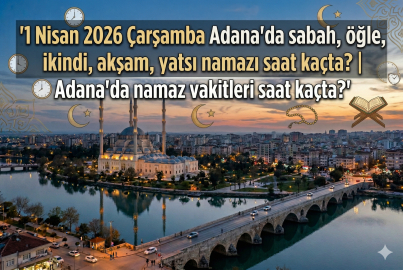 1 Nisan 2026 Çarşamba Adana namaz vakitleri ne zaman? || Adana'da sabah, öğle, ikindi, akşam, yatsı namazı saat kaçta?