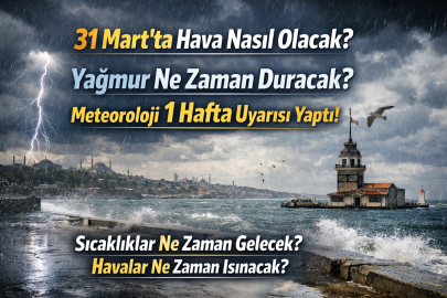 31 Mart’ta hava nasıl olacak? Yağmur ne zaman duracak ve hava ne zaman ısınacak?