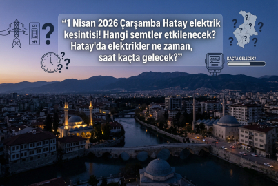 Hatay'da büyük elektrik kesintisi! 1 Nisan 2026 Çarşamba tarihinde Hatay'da 15 ilçede şalterler inecek: İşte sokak sokak kesinti listesi