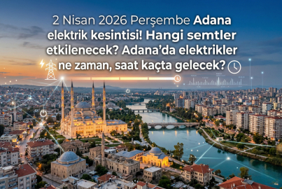 2 Nisan 2026 Perşembe Adana'da elektrik kesilecek ilçeler belli oldu! Adana'da elektrikler ne zaman gelecek?