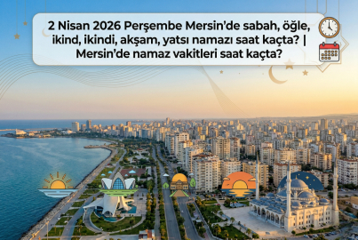 2 Nisan 2026 Perşembe Mersin namaz vakitleri ne zaman? || Mersin'de sabah, öğle, ikindi, akşam, yatsı namazı saat kaçta?