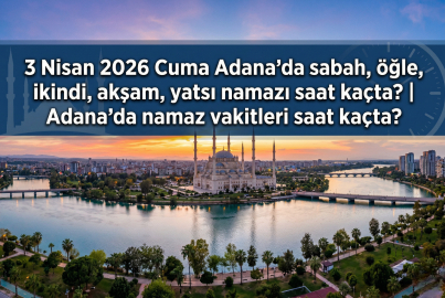 3 Nisan 2026 Cuma Adana namaz vakitleri ne zaman? || Adana'da sabah, öğle, ikindi, akşam, yatsı namazı saat kaçta?