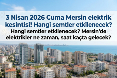 3 Nisan 2026 Cuma günü Mersin’de hangi ilçelerde elektrik kesintisi olacak? Elektrik kesintisi saatleri ve süresi ne kadar olacak?