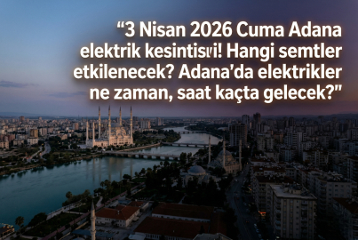 Adana’da elektrik kesintisi 3 Nisan 2026 Cuma! Hangi ilçeler ve mahalleler etkilenecek?