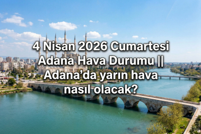 4 Nisan 2026 Cumartesi Adana Hava Durumu || Adana'da yarın hava nasıl olacak?