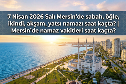 7 Nisan 2026 Salı Mersin namaz vakitleri ne zaman? || Mersin'de sabah, öğle, ikindi, akşam, yatsı namazı saat kaçta?