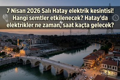 Hatay'da 7 Nisan 2026 elektrik kesintisi || Hatay'da hangi ilçelerde elektrikler kesilecek, kesintiler kaç saat sürecek?