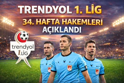 TRENDYOL 1. LİG 34. HAFTA HAKEMLERİ AÇIKLANDI