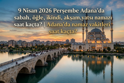 9 Nisan 2026 Perşembe Adana namaz vakitleri ne zaman? || Adana'da sabah, öğle, ikindi, akşam, yatsı namazı saat kaçta?