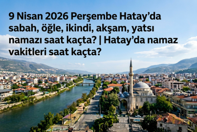 9 Nisan 2026 Perşembe Hatay namaz vakitleri ne zaman? || Hatay'da sabah, öğle, ikindi, akşam, yatsı namazı saat kaçta?