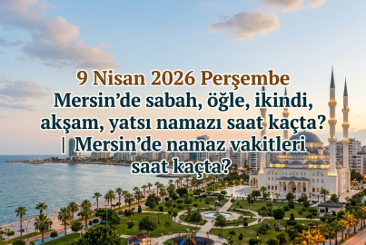 9 Nisan 2026 Perşembe Mersin namaz vakitleri ne zaman? || Mersin'de sabah, öğle, ikindi, akşam, yatsı namazı saat kaçta?