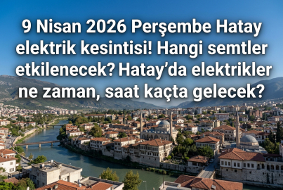 Hatay'da 15 ilçeyi kapsayan dev elektrik kesintisi: 9 Nisan Toroslar EDAŞ güncel listesi