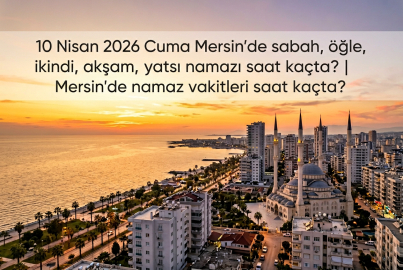 10 Nisan 2026 Cuma Mersin namaz vakitleri ne zaman? || Mersin'de sabah, öğle, ikindi, akşam, yatsı namazı saat kaçta?