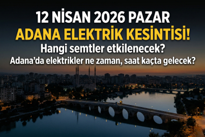 12 Nisan 2026 Pazar Adana'da elektrik kesilecek ilçeler belli oldu! Adana'da elektrikler ne zaman gelecek?