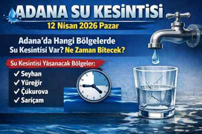 ADANA SU KESİNTİSİ 12 NİSAN 2026 | ÇUKUROVA, YÜREĞİR VE SEYHAN’DA SULAR NE ZAMAN GELECEK?