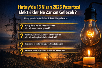 Hatay’da 13 Nisan 2026 Pazartesi elektrikler ne zaman gelecek? Kesintiler ne kadar sürecek, saat kaçta bitecek?