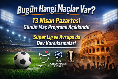 Bugün hangi maçlar var? 13 Nisan 2026 günün maç programı!