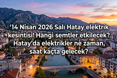 Hatay’da 14 Nisan 2026 Salı günü elektrik kesintisi alarmı! Hatay’da hangi ilçeler ve mahalleler etkilenecek?