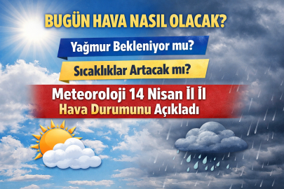 14 Nisan’da hava nasıl olacak? Yağmur var mı, sıcaklıklar artıyor mu? Meteoroloji il il son tahminlerini açıkladı
