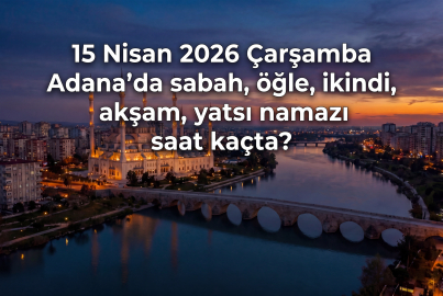 15 Nisan 2026 Adana namaz vakitleri ne zaman? || Adana'da sabah, öğle, ikindi, akşam, yatsı namazı saat kaçta?