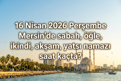 16 Nisan 2026 Perşembe Mersin namaz vakitleri ne zaman? || Mersin'de sabah, öğle, ikindi, akşam, yatsı namazı saat kaçta?