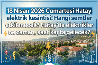 Hatay’da elektrik kesintisi var mı? 18 Nisan 2026 Cumartesi hangi ilçelerde elektrikler kesilecek, saat kaçta gelecek?