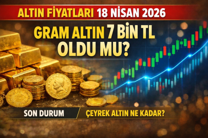 Altın Fiyatları 18 Nisan 2026: Gram altın 7 bin TL oldu mu? Çeyrek altın ne kadar?