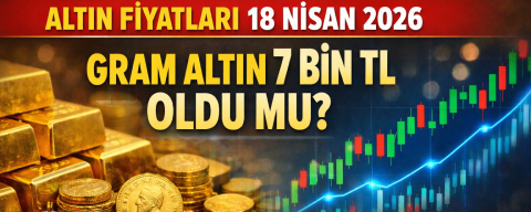 Altın Fiyatları 18 Nisan 2026: Gram altın 7 bin TL oldu mu? Çeyrek altın ne kadar?
