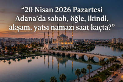 20 Nisan 2026 Pazartesi Adana namaz vakitleri ne zaman? || Adana'da sabah, öğle, ikindi, akşam, yatsı namazı saat kaçta?