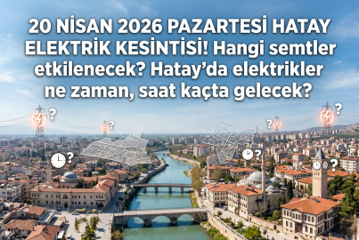 20 Nisan 2026 Pazartesi günü Hatay’da hangi ilçelerde elektrik kesintisi olacak? Elektrik kesintisi saatleri ve süresi ne kadar olacak?