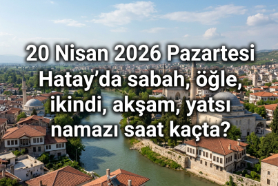 20 Nisan 2026 Pazartesi Hatay namaz vakitleri ne zaman? || Hatay'da sabah, öğle, ikindi, akşam, yatsı namazı saat kaçta?