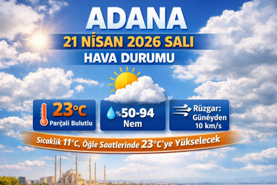 Adana 21 Nisan 2026 Salı hava durumu: Parçalı bulutlu, Sıcaklık 23 dereceye çıkacak