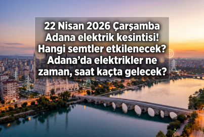 22 Nisan 2026 Çarşamba Adana'da elektrik kesilecek ilçeler belli oldu! Adana'da elektrikler ne zaman gelecek?