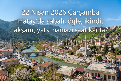 22 Nisan 2026 Çarşamba Hatay namaz vakitleri ne zaman? || Hatay'da sabah, öğle, ikindi, akşam, yatsı namazı saat kaçta?
