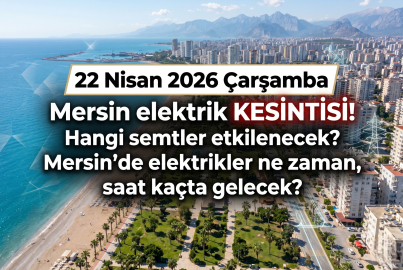 22 Nisan 2026 Çarşamba Mersin elektrik kesintisi! 22 Nisan 2026 günü Mersin'de elektrik kesintisi ne zaman bitecek, elektrikler ne zaman gelecek?