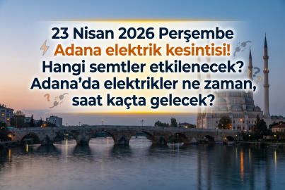 23 Nisan 2026 Perşembe Adana'nın bazı ilçelerinde elektrikler tamamen kesilecek!