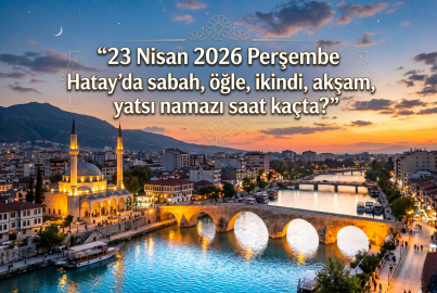 23 Nisan 2026 Perşembe Hatay namaz vakitleri ne zaman? || Hatay'da sabah, öğle, ikindi, akşam, yatsı namazı saat kaçta?