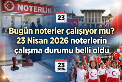 23 Nisan'da noterler açık mı, çalışıyor mu? 23 Nisan'da nöbetçi noter var mı?