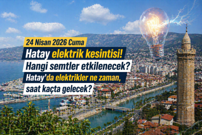 Hatay elektrik kesintisi listesi 24 Nisan 2026 || Hatay'da elektrikler ne zaman gelecek, hangi mahallelerde kesinti var?