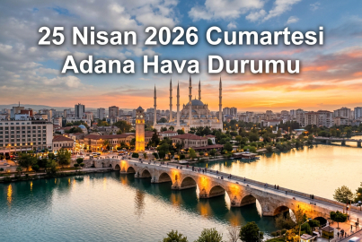 Adana'da yarın hava nasıl olacak? 25 Nisan 2026 Cumartesi Adana hava durumu tahminleri açıklandı!