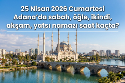 Adana namaz vakitleri 25 Nisan 2026: 25 Nisan 2026 Cumartesi günü ezan saat kaçta okunacak, akşam ve yatsı vakti ne zaman?