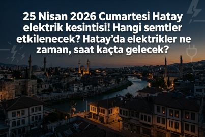 Hatay elektrik kesintisi listesi 25 Nisan 2026: Hatay'da elektrikler ne zaman, saat kaçta gelecek?