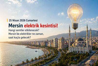 Mersin elektrik kesintisi listesi güncellendi: 25 Nisan 2026 Cumartesi günü hangi ilçelerde elektrik kesilecek?