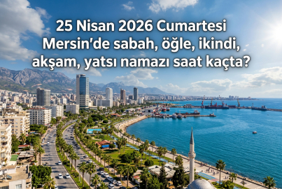Mersin namaz vakitleri 25 Nisan 2026: Diyanet ezan saatleri listesi açıklandı mı?