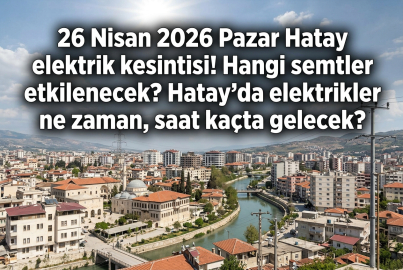 Hatay'da elektrikler ne zaman gelecek? 26 Nisan 2026 Pazar günü 15 ilçede yapılacak kesinti listesi açıklandı!