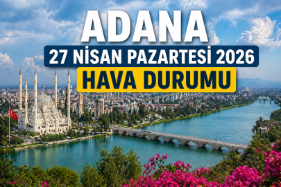 Adana 27 Nisan Pazartesi hava durumu: Adana haftaya nasıl başlayacak?