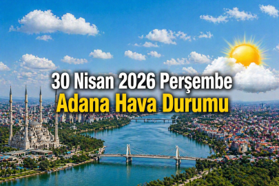Adana hava durumu: 30 Nisan Perşembe günü Adana'da hava nasıl olacak?