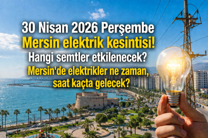 Mersin elektrik kesintisi listesi 30 Nisan 2026: Elektrikler ne zaman gelecek, hangi mahalleler etkilenecek?