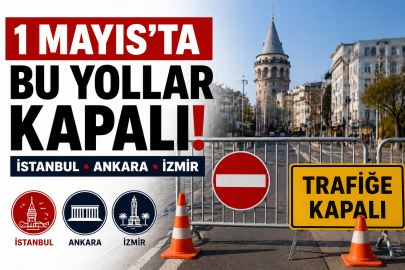 1 Mayıs İstanbul, İzmir ve Ankara'da kapanacak yollar açıklandı