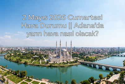 2 Mayıs 2026 Cumartesi Adana Hava Durumu || Adana'da yarın hava nasıl olacak?